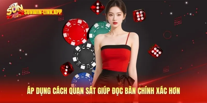 Áp dụng cách quan sát giúp đọc bàn chính xác hơn
