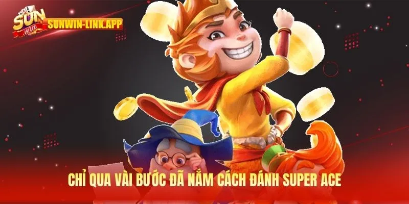 Chỉ qua vài bước đã nắm cách đánh Super ACE