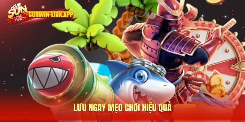 Lưu ngay mẹo chơi hiệu quả
